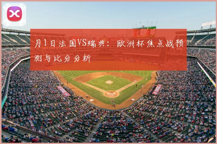 月1日法国VS瑞典:欧洲杯焦点战预测与比分分析